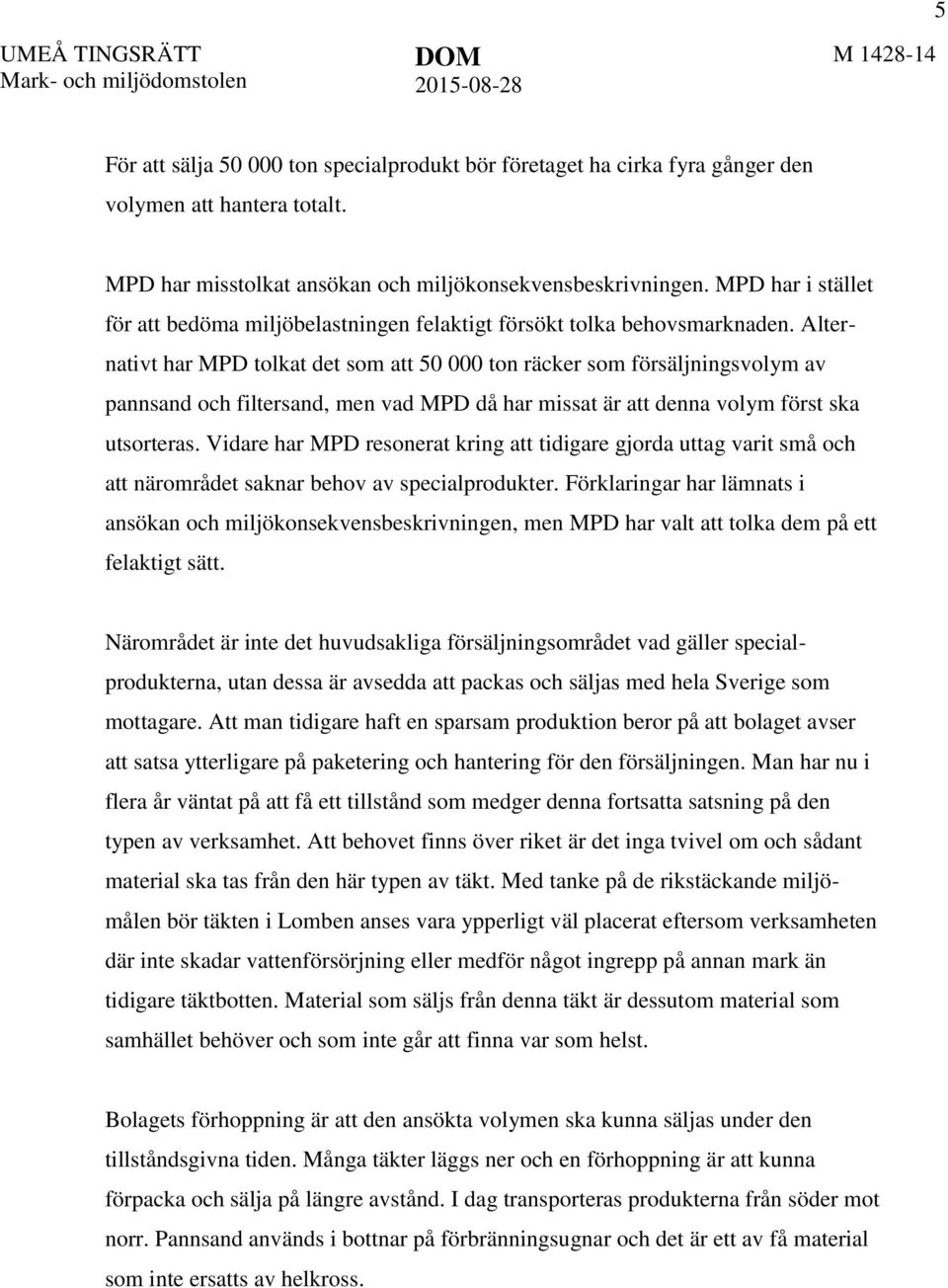 Alternativt har MPD tolkat det som att 50 000 ton räcker som försäljningsvolym av pannsand och filtersand, men vad MPD då har missat är att denna volym först ska utsorteras.