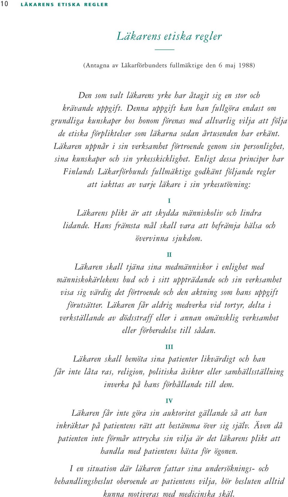 Läkaren uppnår i sin verksamhet förtroende genom sin personlighet, sina kunskaper och sin yrkesskicklighet.