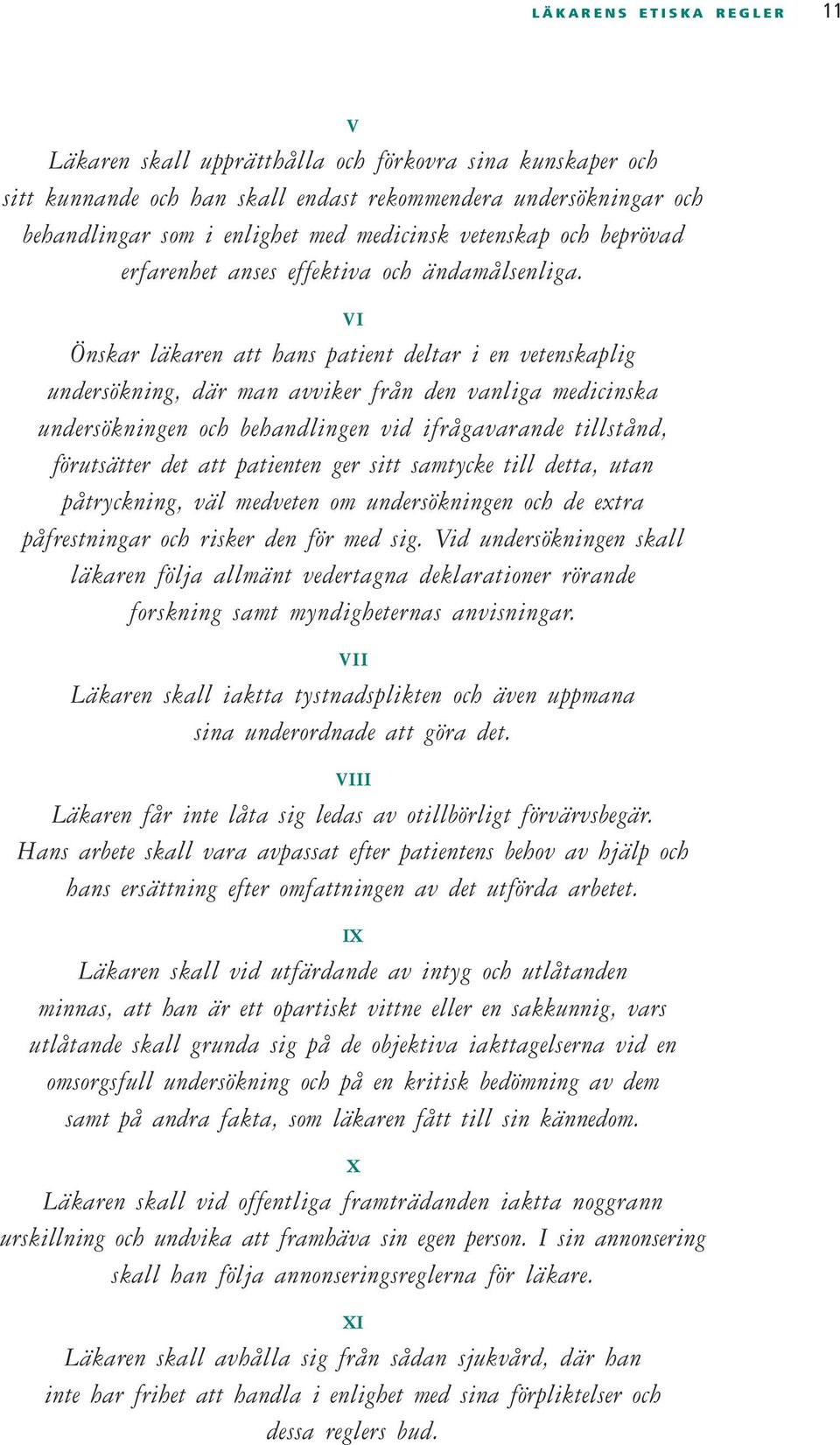 vi Önskar läkaren att hans patient deltar i en vetenskaplig undersökning, där man avviker från den vanliga medicinska undersökningen och behandlingen vid ifrågavarande tillstånd, förutsätter det att