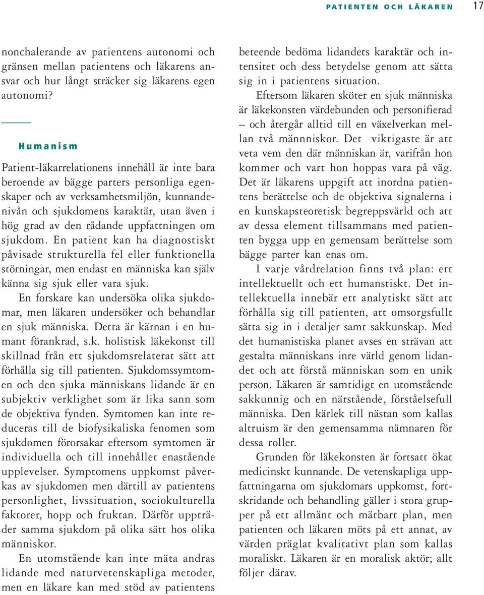 rådande uppfattningen om sjukdom. En patient kan ha diagnostiskt påvisade strukturella fel eller funktionella störningar, men endast en människa kan själv känna sig sjuk eller vara sjuk.