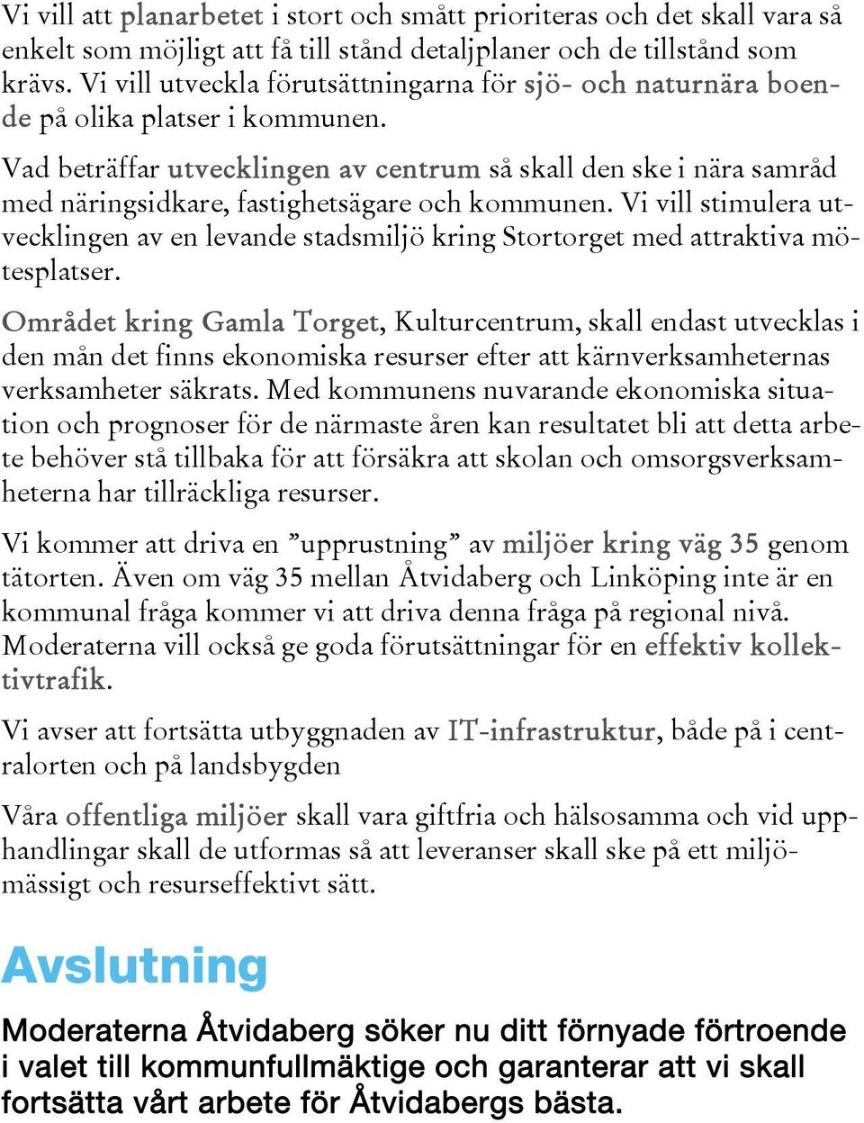 Vad beträffar utvecklingen av centrum så skall den ske i nära samråd med näringsidkare, fastighetsägare och kommunen.