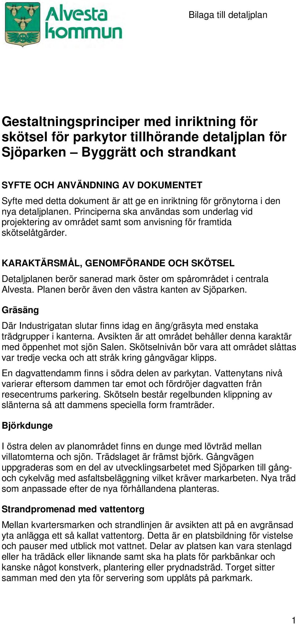 KARAKTÄRSMÅL, GENOMFÖRANDE OCH SKÖTSEL Detaljplanen berör sanerad mark öster om spårområdet i centrala Alvesta. Planen berör även den västra kanten av Sjöparken.