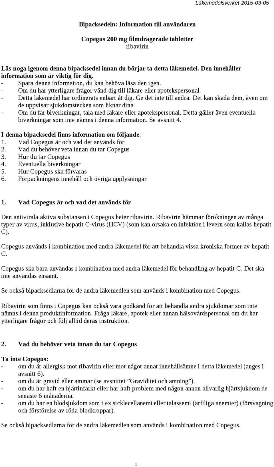 - Detta läkemedel har ordinerats enbart åt dig. Ge det inte till andra. Det kan skada dem, även om de uppvisar sjukdomstecken som liknar dina.