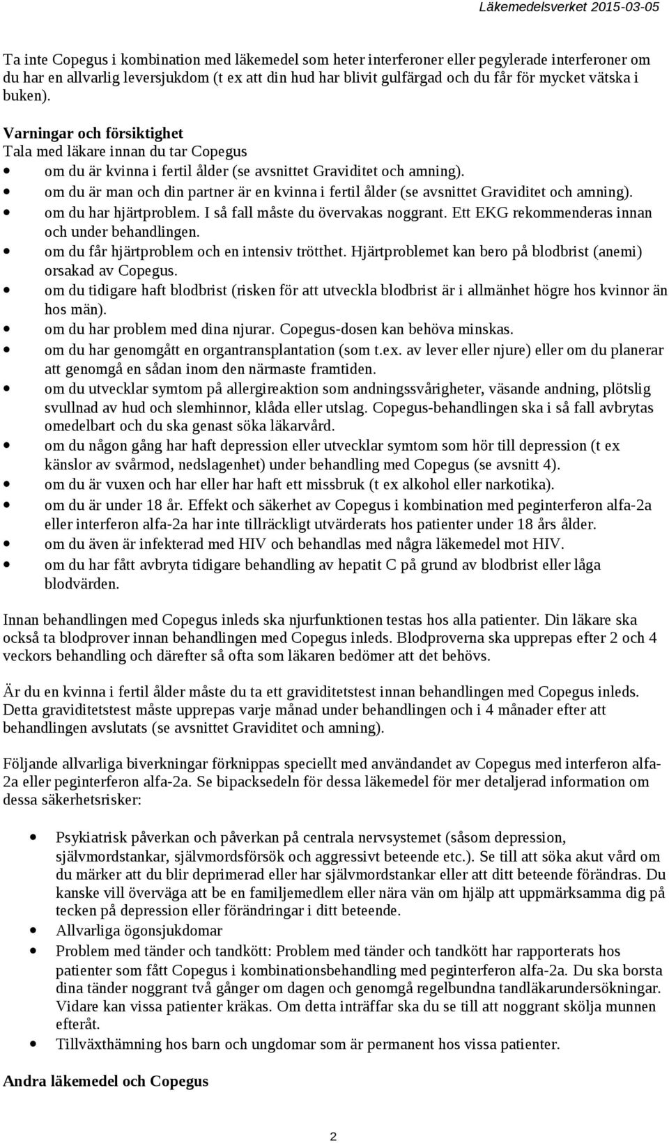 om du är man och din partner är en kvinna i fertil ålder (se avsnittet Graviditet och amning). om du har hjärtproblem. I så fall måste du övervakas noggrant.