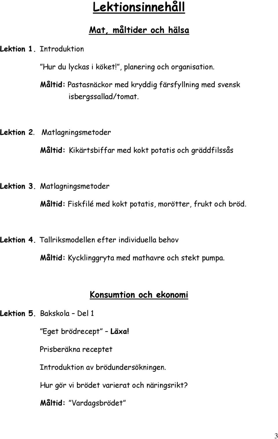 Matlagningsmetoder Måltid: Kikärtsbiffar med kokt potatis och gräddfilssås Lektion 3. Matlagningsmetoder Måltid: Fiskfilé med kokt potatis, morötter, frukt och bröd.