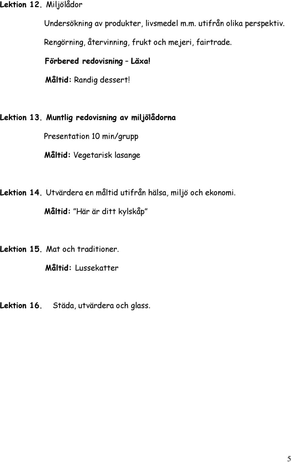 Muntlig redovisning av miljölådorna Presentation 10 min/grupp Måltid: Vegetarisk lasange Lektion 14.