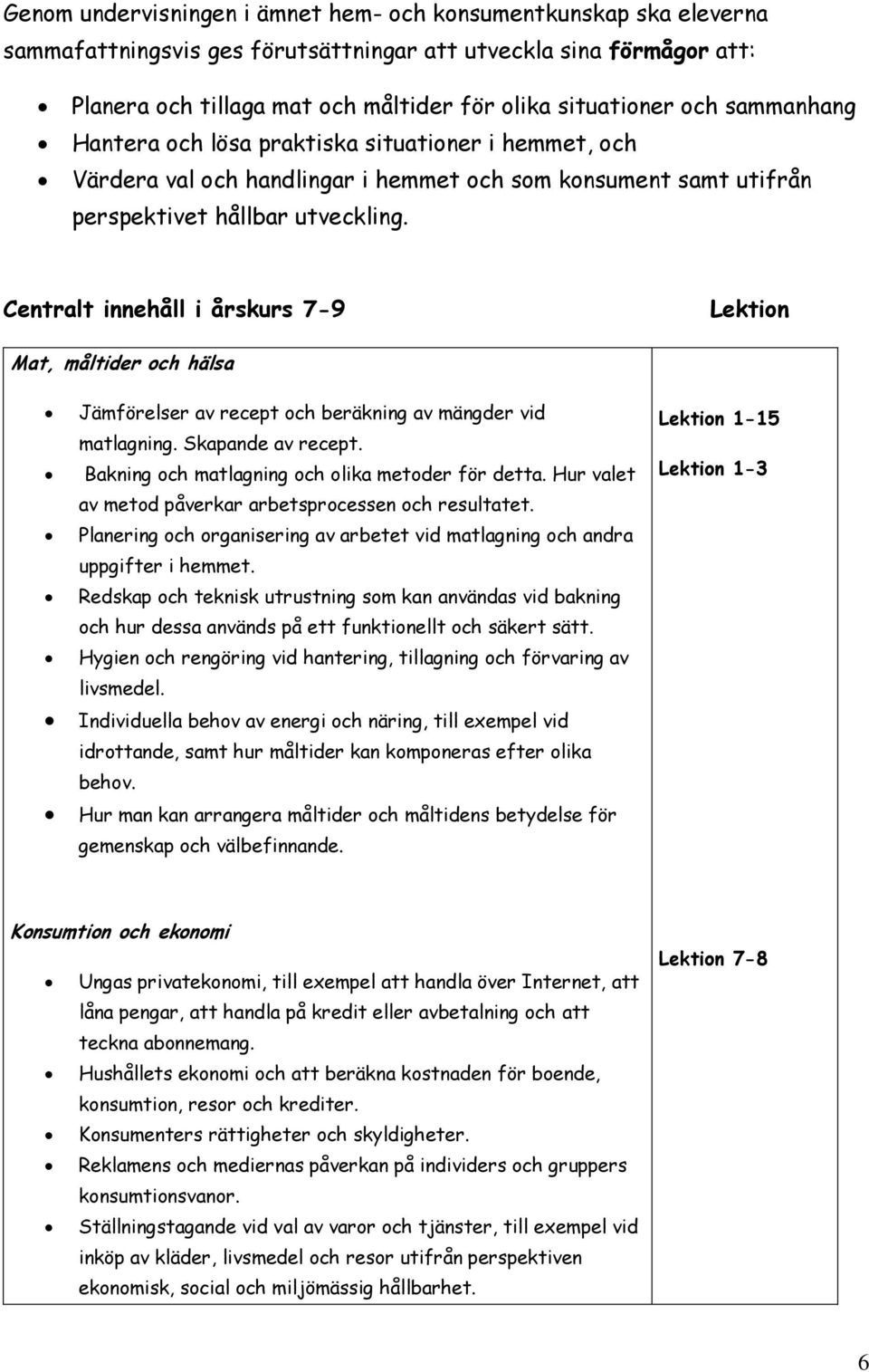 Centralt innehåll i årskurs 7-9 Lektion Mat, måltider och hälsa Jämförelser av recept och beräkning av mängder vid matlagning. Skapande av recept. Bakning och matlagning och olika metoder för detta.