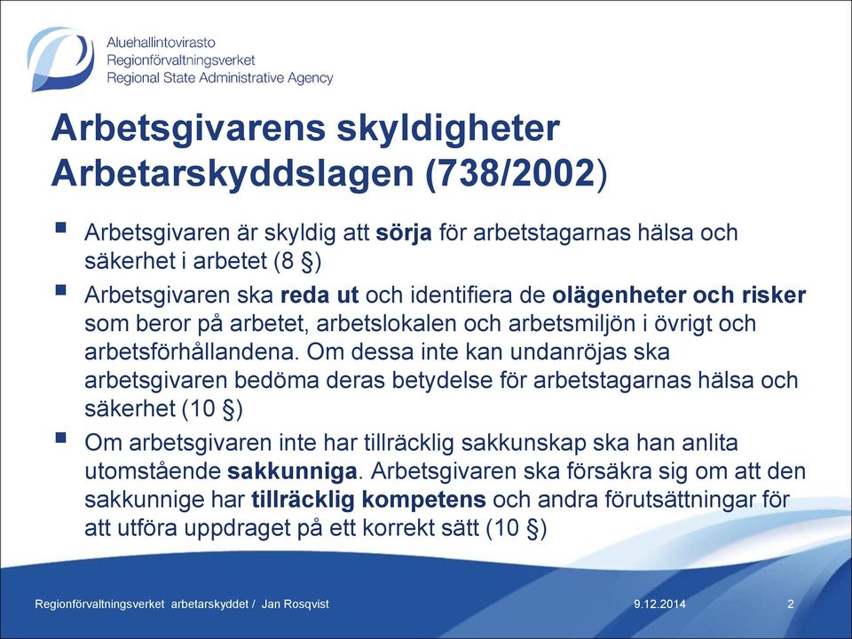 Om dessa inte kan undanröjas ska arbetsgivaren bedöma deras betydelse för arbetstagarnas hälsa och säkerhet (10 ) Om arbetsgivaren inte har tillräcklig sakkunskap