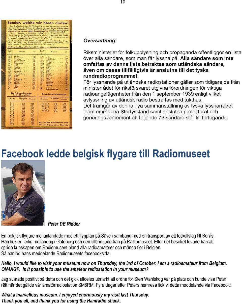 För lyssnande på utländska radiostationer gäller som tidigare de från ministerrådet för riksförsvaret utgivna förordningen för viktiga radioangelägenheter från den 1 september 1939 enligt vilket