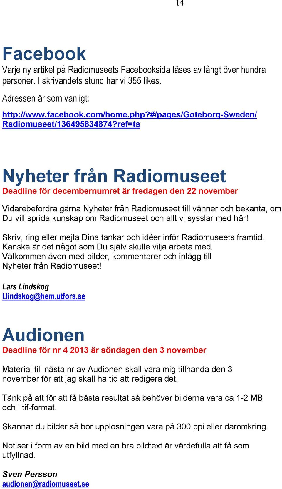 ref=ts Nyheter från Radiomuseet Deadline för decembernumret är fredagen den 22 november Vidarebefordra gärna Nyheter från Radiomuseet till vänner och bekanta, om Du vill sprida kunskap om Radiomuseet