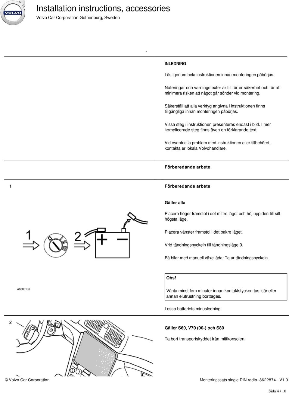 I mer komplicerade steg finns även en förklarande text. Vid eventuella problem med instruktionen eller tillbehöret, kontakta er lokala Volvohandlare.