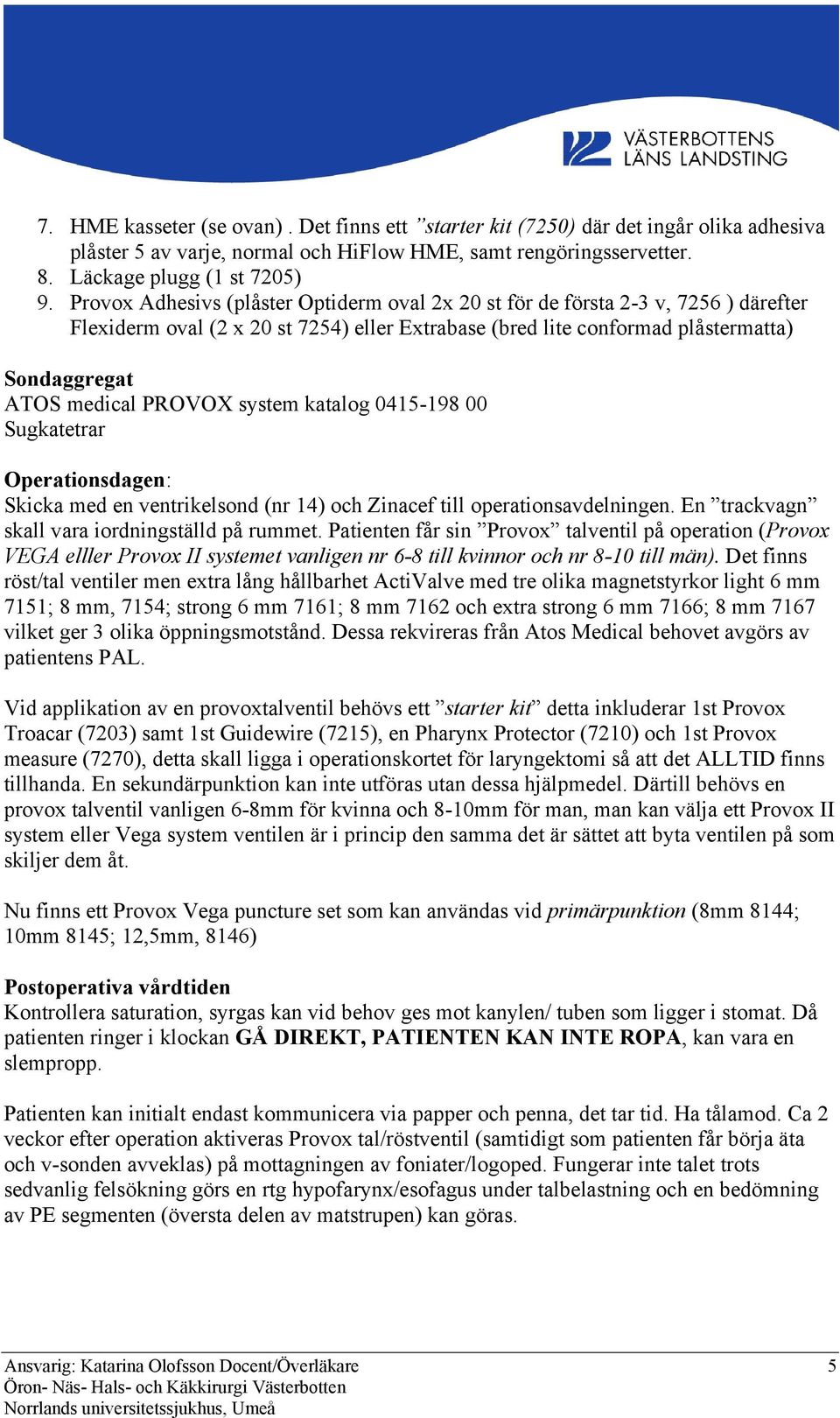 PROVOX system katalog 0415-198 00 Sugkatetrar Operationsdagen: Skicka med en ventrikelsond (nr 14) och Zinacef till operationsavdelningen. En trackvagn skall vara iordningställd på rummet.