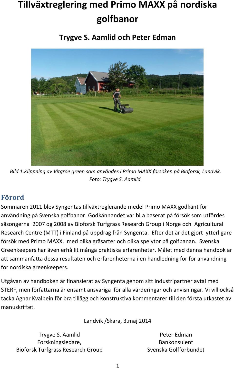a baserat på försök som utfördes säsongerna 2007 og 2008 av Bioforsk Turfgrass Research Group i Norge och Agricultural Research Centre (MTT) i Finland på uppdrag från Syngenta.