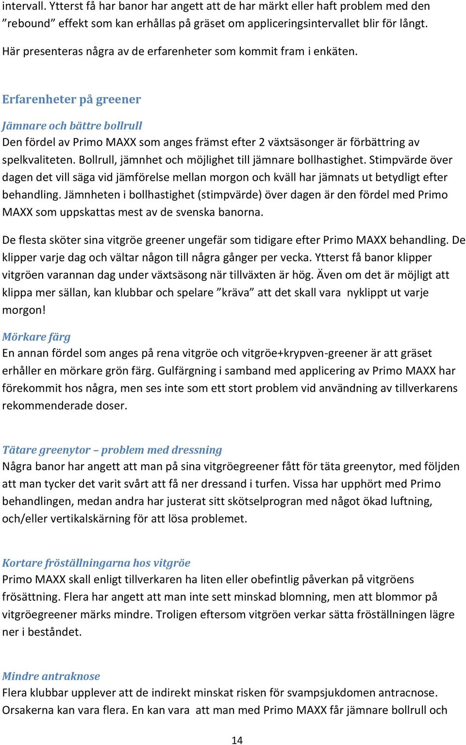Erfarenheter på greener Jämnare och bättre bollrull Den fördel av Primo MAXX som anges främst efter 2 växtsäsonger är förbättring av spelkvaliteten.