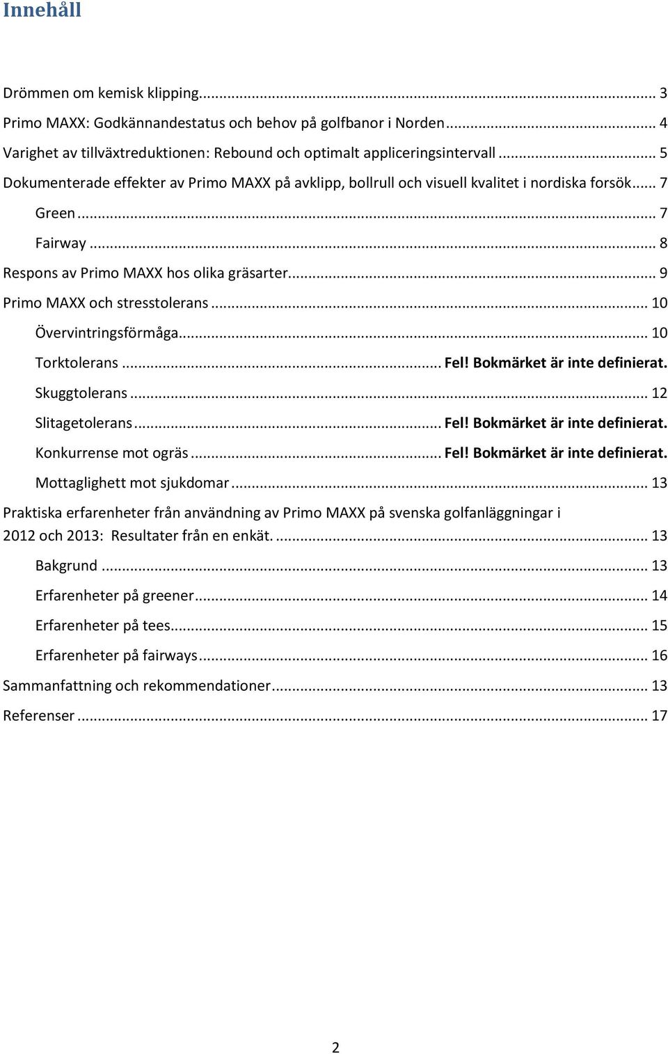 .. 9 Primo MAXX och stresstolerans... 10 Övervintringsförmåga... 10 Torktolerans... Fel! Bokmärket är inte definierat. Skuggtolerans... 12 Slitagetolerans... Fel! Bokmärket är inte definierat. Konkurrense mot ogräs.