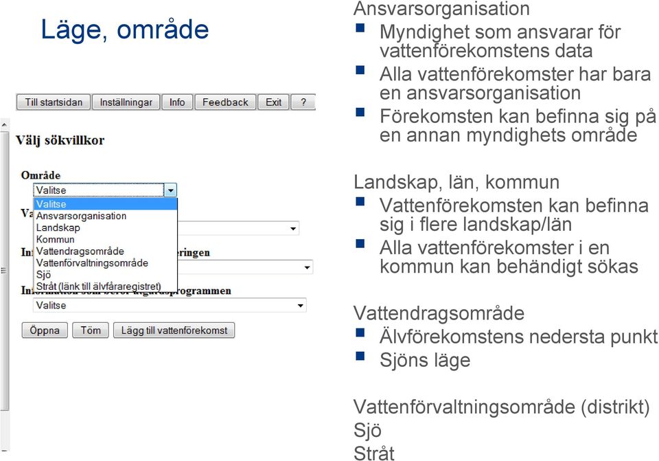 kommun Vattenförekomsten kan befinna sig i flere landskap/län Alla vattenförekomster i en kommun kan