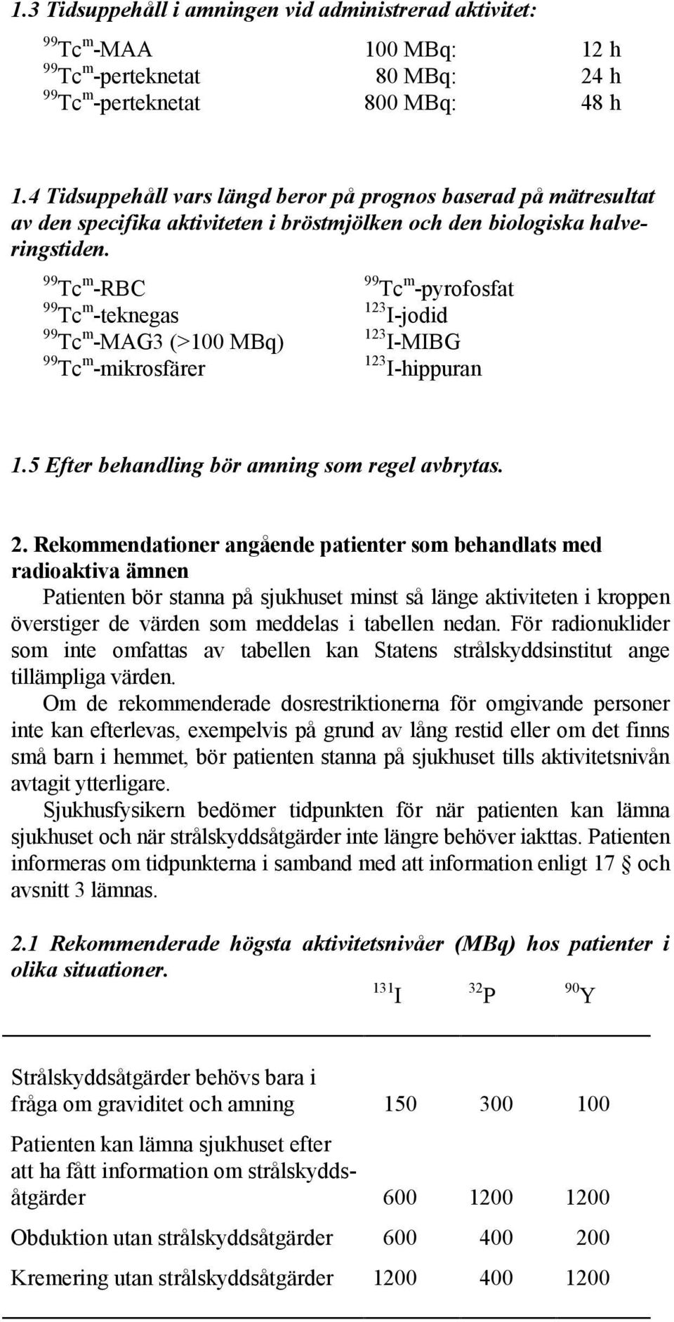 99 Tc m -RBC 99 Tc m -teknegas 99 Tc m -MAG3 (>100 MBq) 99 Tc m -mikrosfärer 99 Tc m -pyrofosfat 123 I-jodid 123 I-MIBG 123 I-hippuran 1.5 Efter behandling bör amning som regel avbrytas. 2.