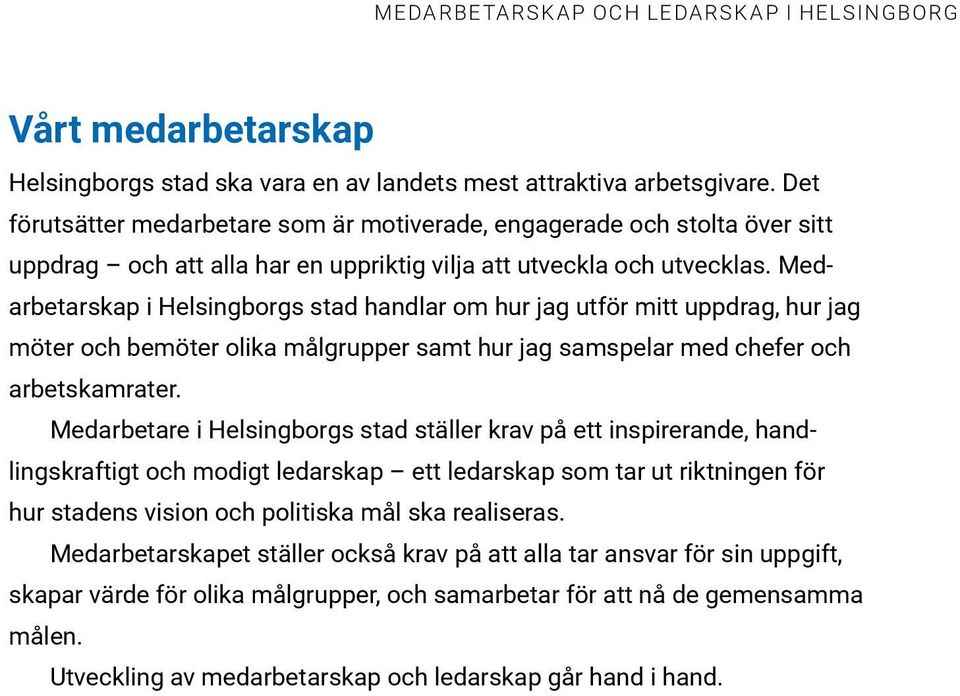 Medarbetarskap i Helsingborgs stad handlar om hur jag utför mitt uppdrag, hur jag möter och bemöter olika målgrupper samt hur jag samspelar med chefer och arbetskamrater.