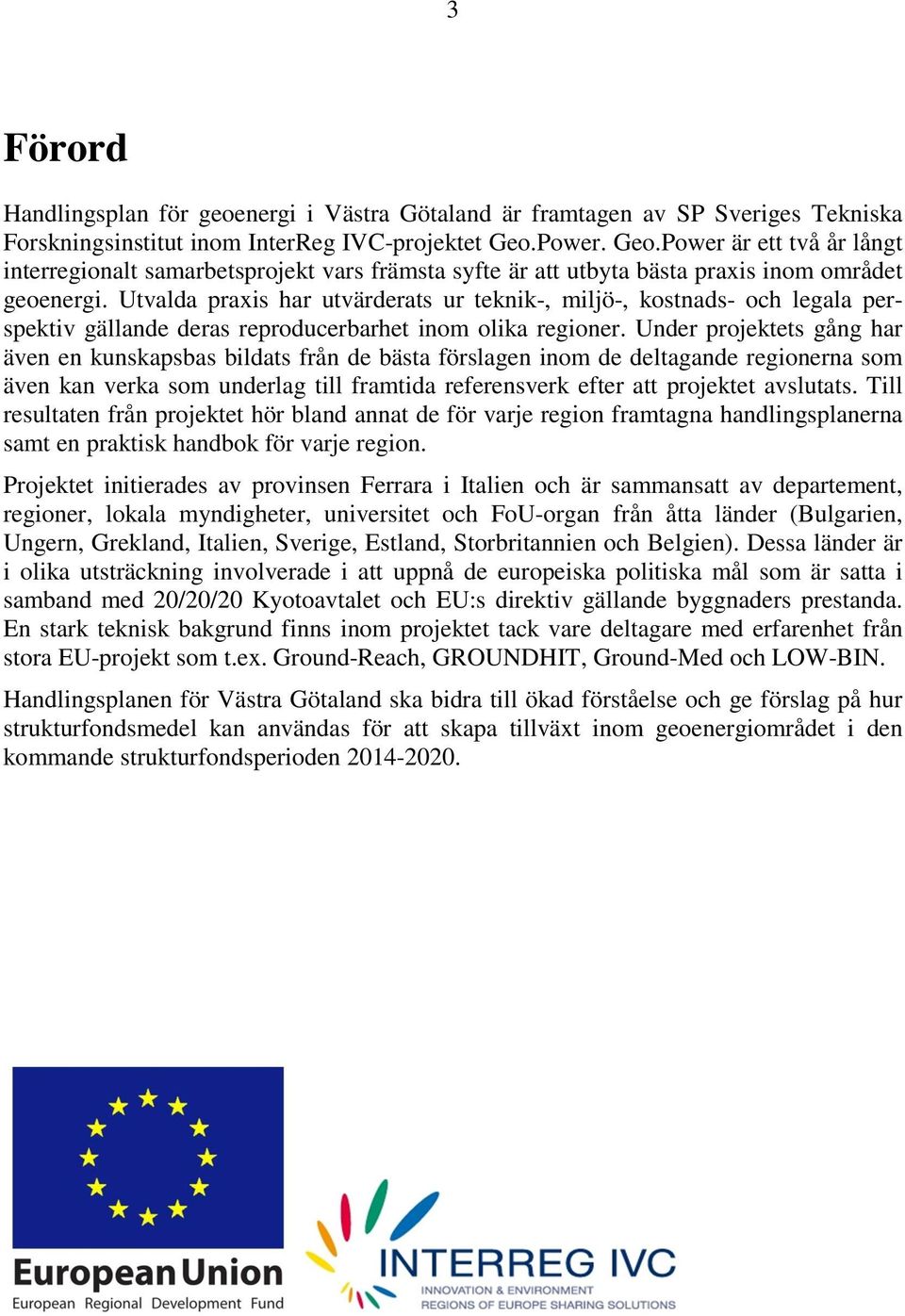 Utvalda praxis har utvärderats ur teknik-, miljö-, kostnads- och legala perspektiv gällande deras reproducerbarhet inom olika regioner.