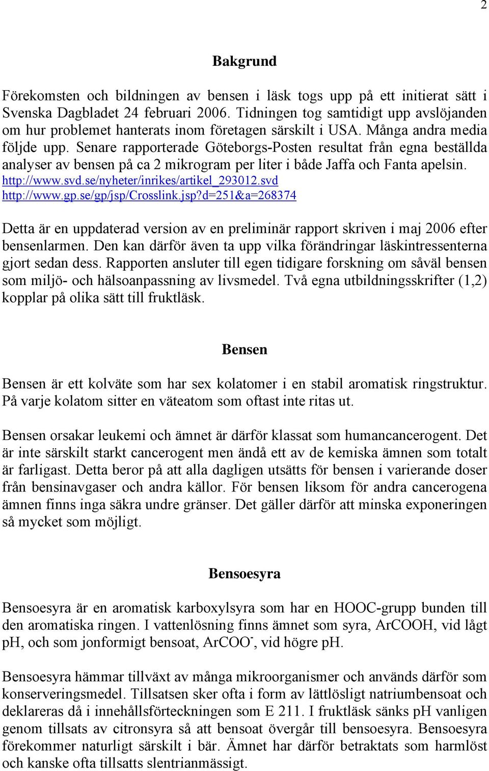 Senare rapporterade Göteborgs-Posten resultat från egna beställda analyser av bensen på ca 2 mikrogram per liter i både Jaffa och Fanta apelsin. http://www.svd.se/nyheter/inrikes/artikel_293012.
