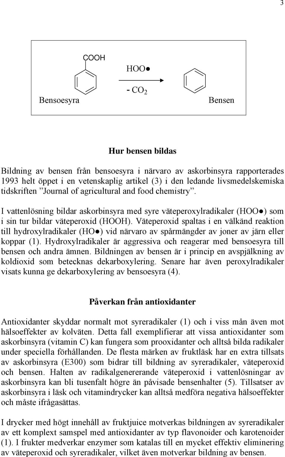 Väteperoxid spaltas i en välkänd reaktion till hydroxylradikaler (HO ) vid närvaro av spårmängder av joner av järn eller koppar (1).