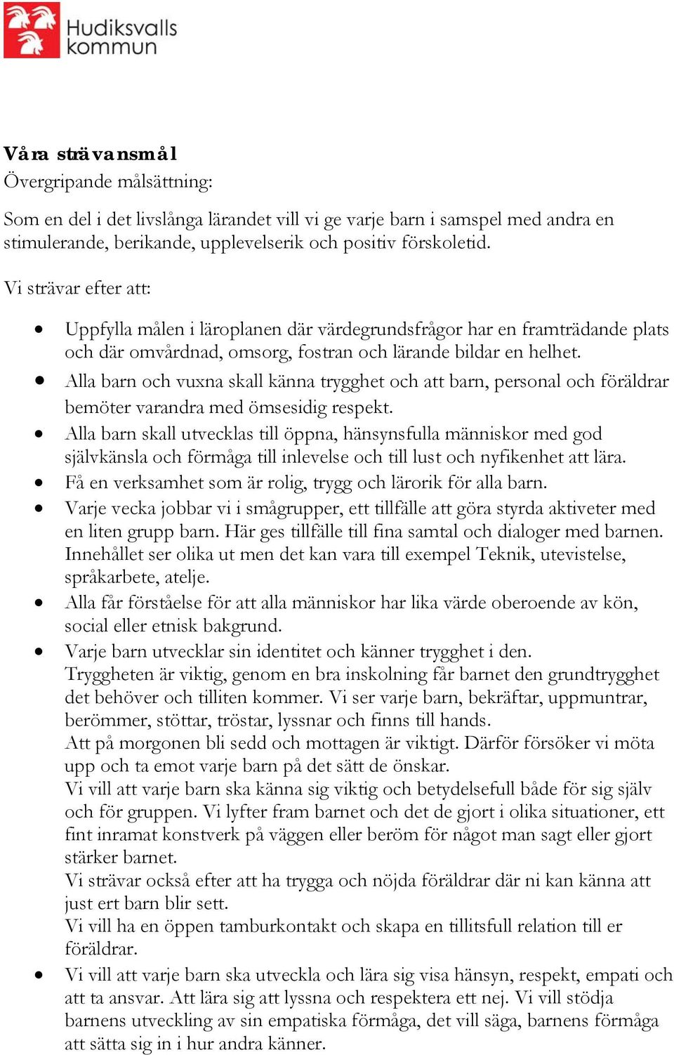 Alla barn och vuxna skall känna trygghet och att barn, personal och föräldrar bemöter varandra med ömsesidig respekt.