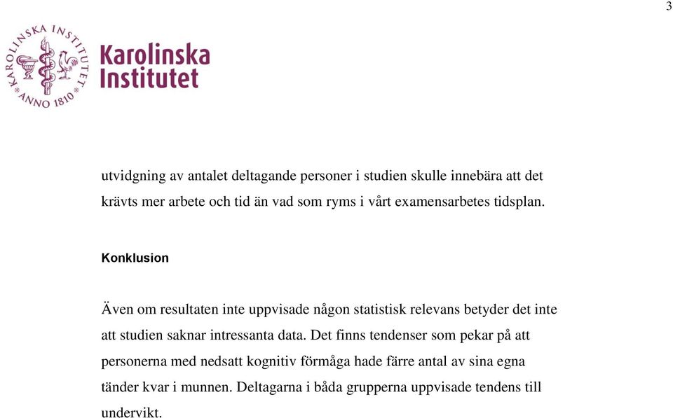 Konklusion Även om resultaten inte uppvisade någon statistisk relevans betyder det inte att studien saknar