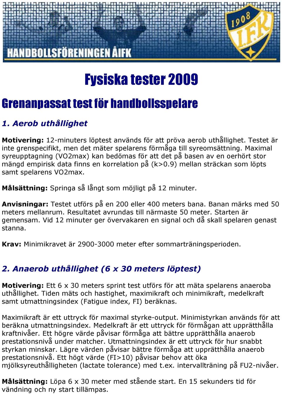 Maximal syreupptagning (VO2max) kan bedömas för att det på basen av en oerhört stor mängd empirisk data finns en korrelation på (k>0.9) mellan sträckan som löpts samt spelarens VO2max.