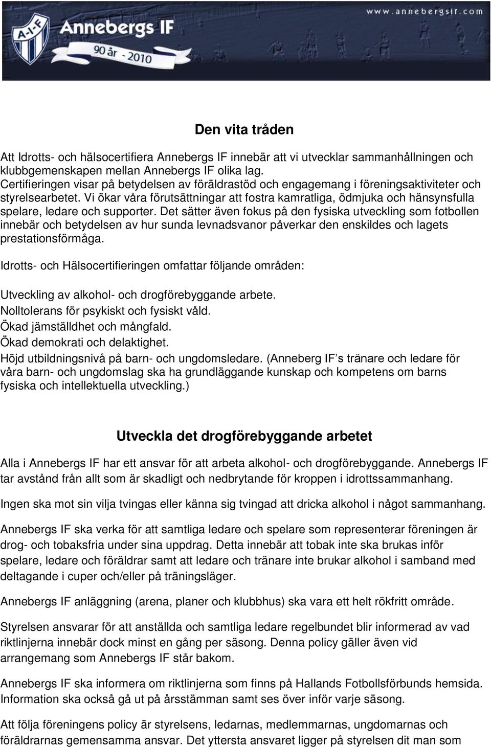 Vi ökar våra förutsättningar att fostra kamratliga, ödmjuka och hänsynsfulla spelare, ledare och supporter.