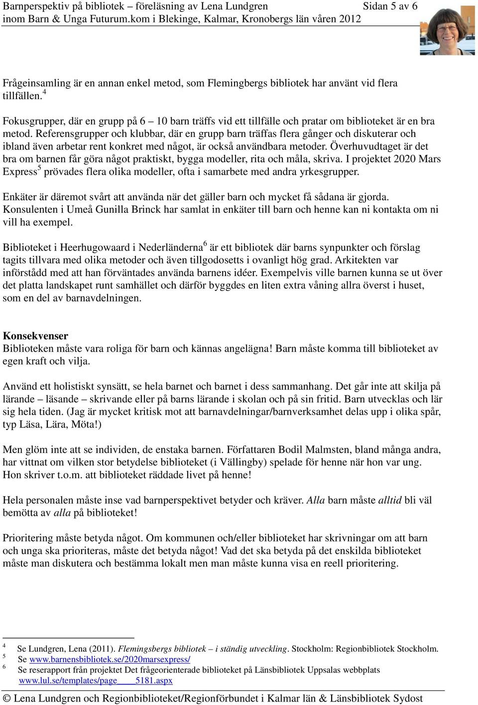 Referensgrupper och klubbar, där en grupp barn träffas flera gånger och diskuterar och ibland även arbetar rent konkret med något, är också användbara metoder.