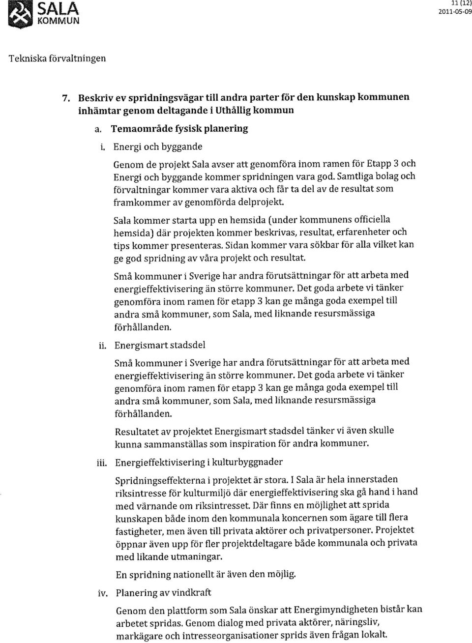 Samtliga bolag och förvaltningar kommer vara aktiva och får ta del av de resultat som framkommer av genomförda delprojekt Sala kommer starta upp en hems ida (under kommunens officiella hems ida) där