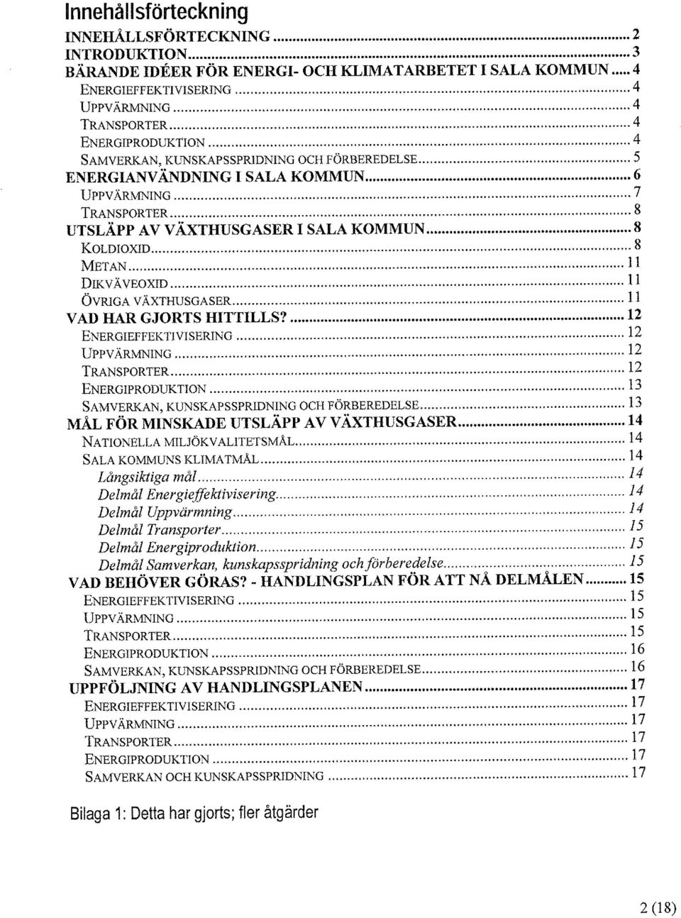 .. 8 UTSLÄPP AV VÄXTHUSGASER I SALA KOMMUN... 8 KOLDIOXID... 8 METAN... Il DIKVÄ VEOXID... Il ÖVRIGA VÄXTHUSGASER... Il V AD HAR GJORTS HITTILLS?... 12 ENERGIEFFEKTIVISERING... 12 UPPVÄRMNING.