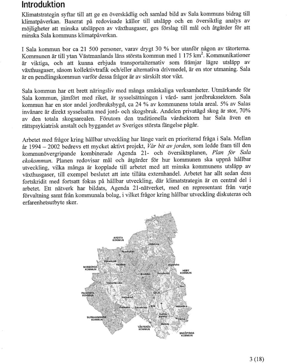 I Sala kommun bor ca 21 500 personer, varav drygt 30 % bor utanför någon av tätorterna. Kommunen är till ytan Västmanlands läns största kommun med l 175 km 2.