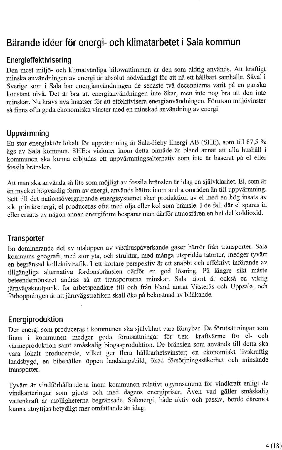 Såväl i Sverige som i Sala har energianvändningen de senaste två decennierna varit på en ganska konstant nivå. Det är bra att energianvändningen inte ökar, men inte nog bra att den inte minskar.