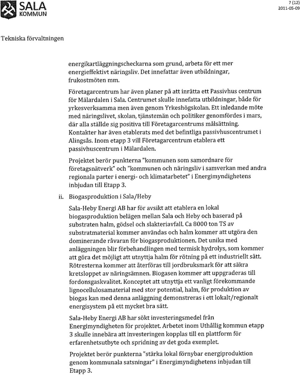 Ett inledande möte med näringslivet, skolan, tjänstemän och politiker genomfördes i mars, där alla ställde sig positiva till Företagarcentrums målsättning.