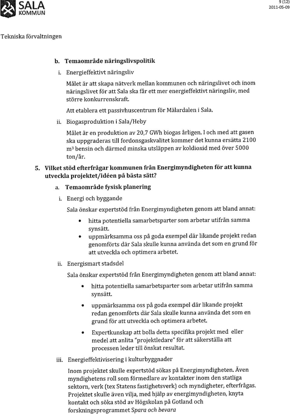 Att etablera ett passivhuscentrum för Mälardalen i Sala. Biogasproduktion i Sala/Heby Målet är en produktion av 20,7 GWh biogas årligen.