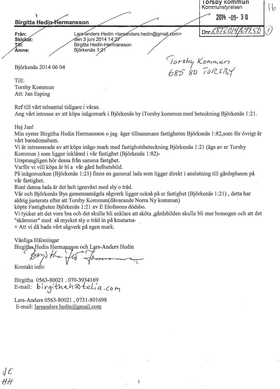 . Min syster Birgitha Hedin Hermansson o jag äger tillsammans fastigheten Björkenäs l :82,som for övrigt är vårt barndomshem.