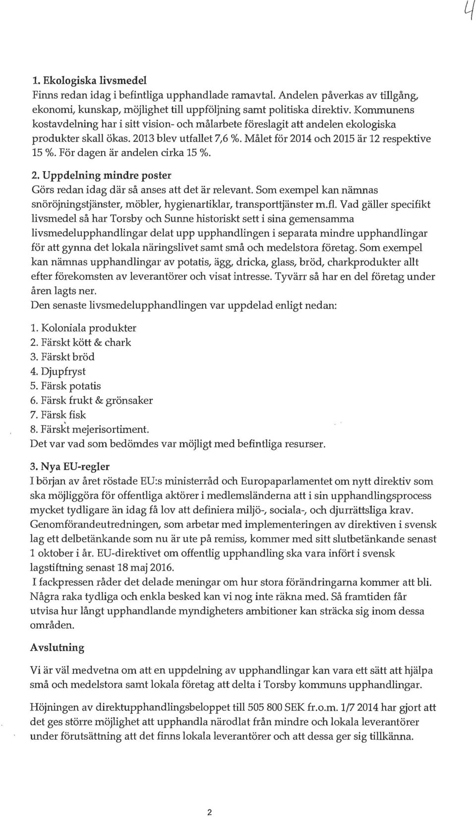 För dagen är andelen cirka 15 %. 2. Uppdelning mindre poster Görs redan idag där så anses att det är relevant. Som exempel kan nämnas snöröjningstjänster, möbler, hygienartiklar, transporttjänster m.