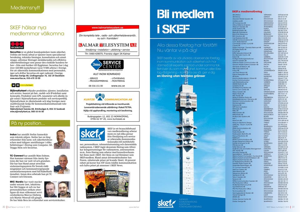 enskilde kundens behov från små butiker till flygplatser. Securitas har i dag över 320 000 medarbetare varav 9 500 arbetar i Sverige.