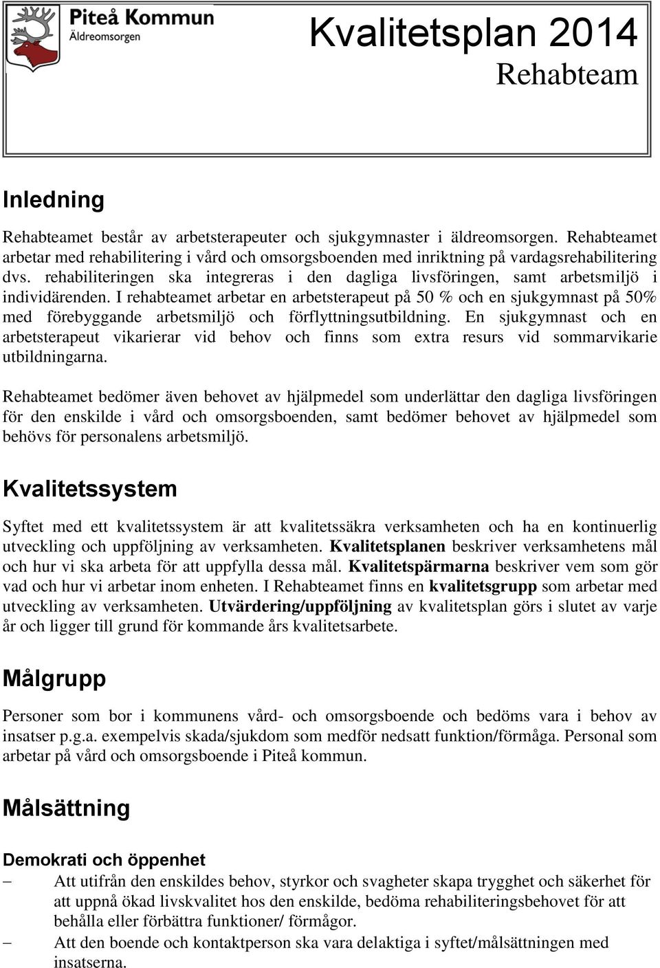 rehabiliteringen ska integreras i den dagliga livsföringen, samt arbetsmiljö i individärenden.