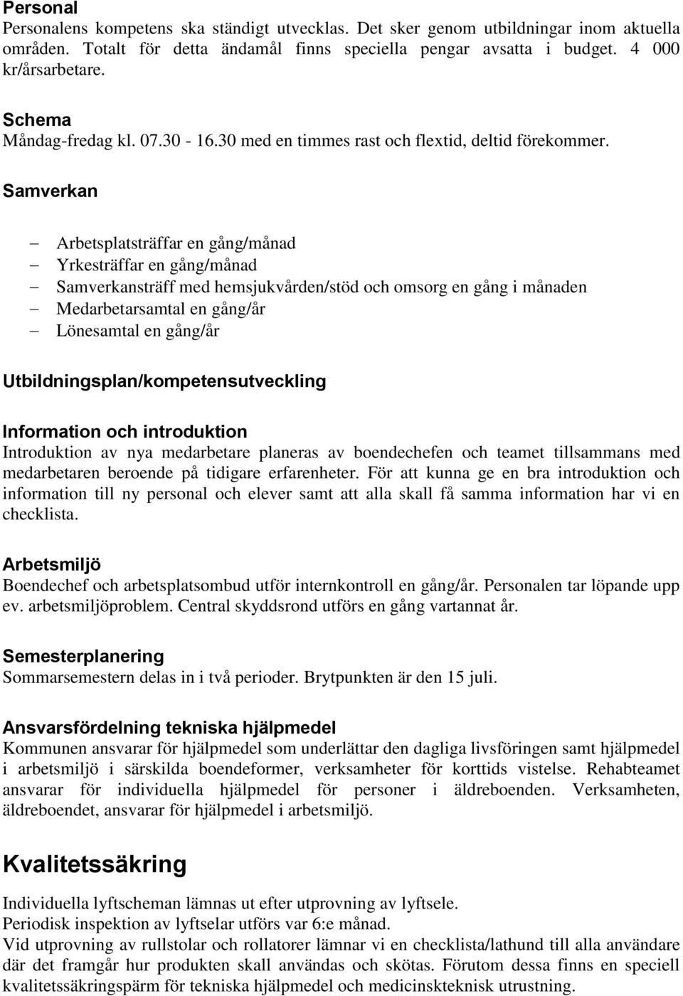 Samverkan Arbetsplatsträffar en gång/månad Yrkesträffar en gång/månad Samverkansträff med hemsjukvården/stöd och omsorg en gång i månaden Medarbetarsamtal en gång/år Lönesamtal en gång/år