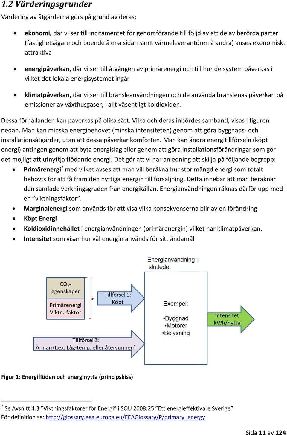 klimatpåverkan, där vi ser till bränsleanvändningen och de använda bränslenas påverkan på emissioner av växthusgaser, i allt väsentligt koldioxiden. Dessa förhållanden kan påverkas på olika sätt.