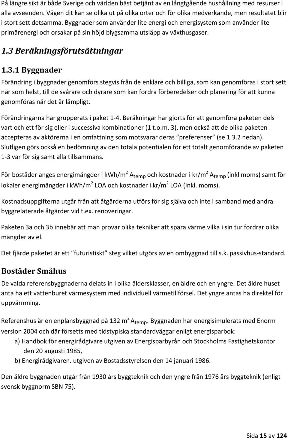 Byggnader som använder lite energi och energisystem som använder lite primärenergi och orsakar på sin höjd blygsamma utsläpp av växthusgaser. 1.3 