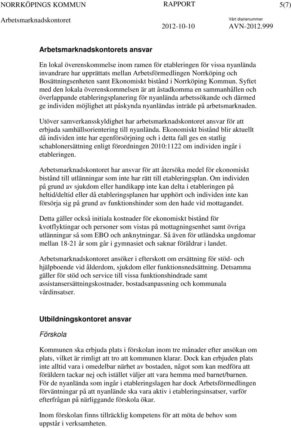 Syftet med den lokala överenskommelsen är att åstadkomma en sammanhållen och överlappande etableringsplanering för nyanlända arbetssökande och därmed ge individen möjlighet att påskynda nyanländas