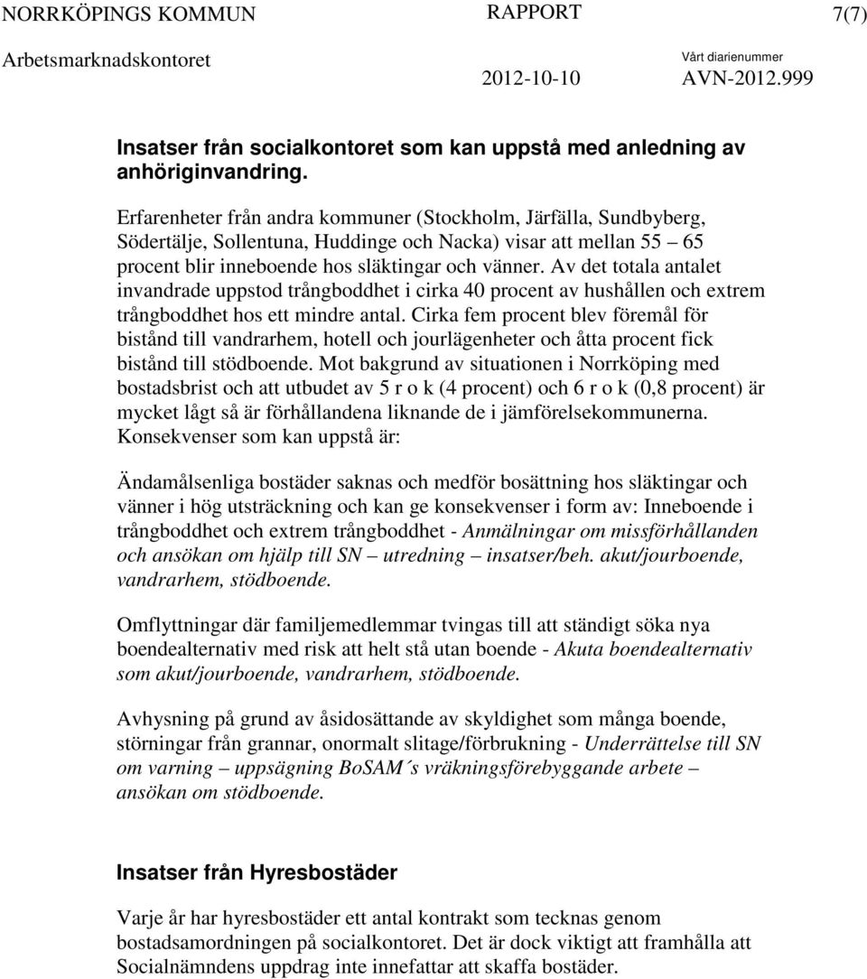 Av det totala antalet invandrade uppstod trångboddhet i cirka 40 procent av hushållen och extrem trångboddhet hos ett mindre antal.