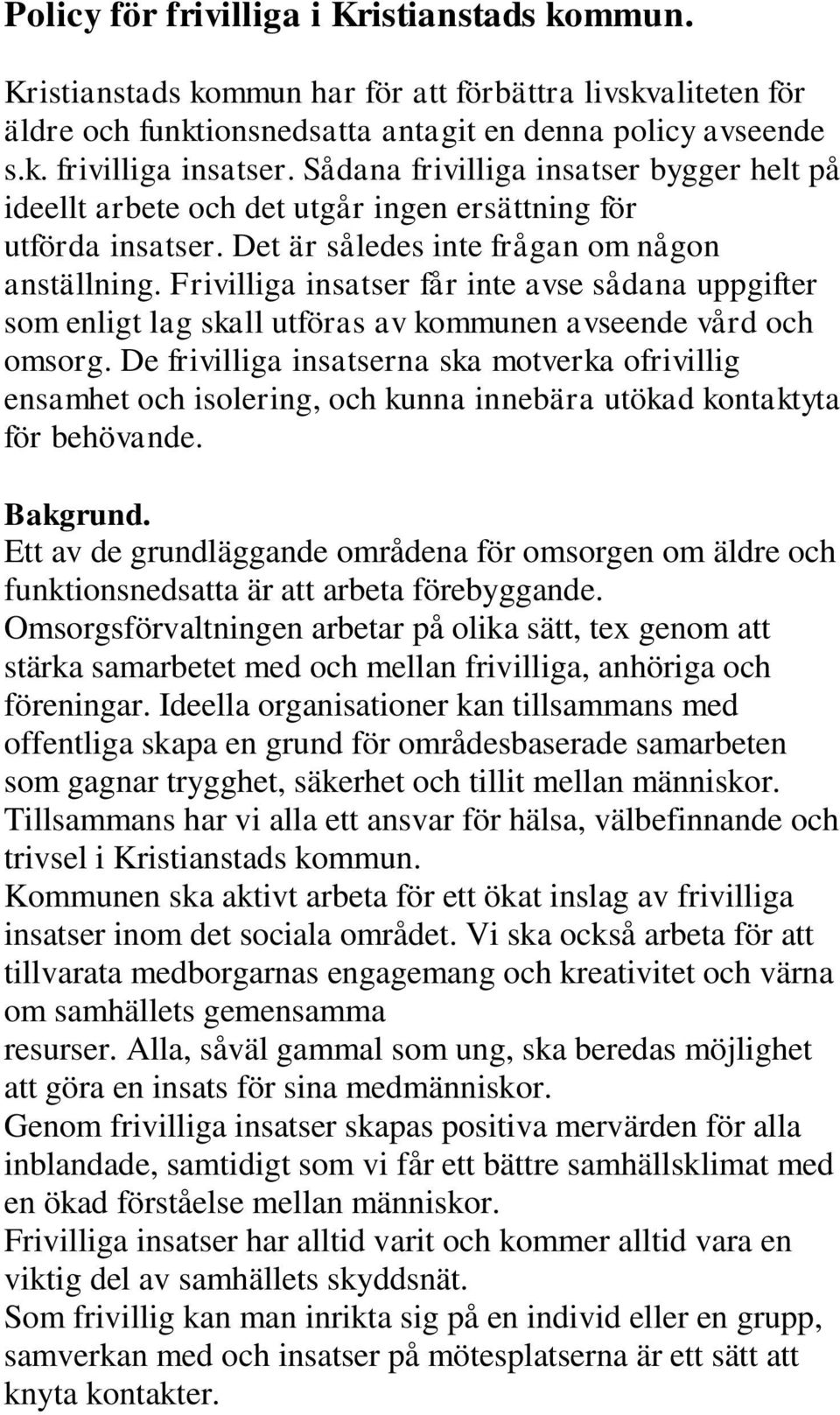 Frivilliga insatser får inte avse sådana uppgifter som enligt lag skall utföras av kommunen avseende vård och omsorg.