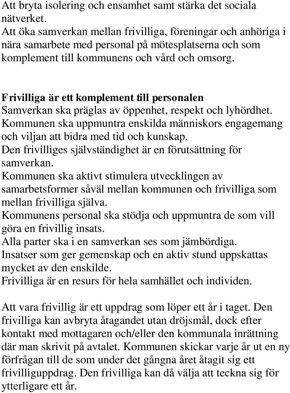 Frivilliga är ett komplement till personalen Samverkan ska präglas av öppenhet, respekt och lyhördhet. Kommunen ska uppmuntra enskilda människors engagemang och viljan att bidra med tid och kunskap.