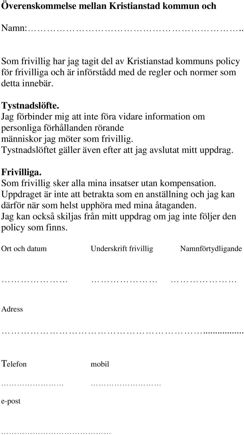 Jag förbinder mig att inte föra vidare information om personliga förhållanden rörande människor jag möter som frivillig. Tystnadslöftet gäller även efter att jag avslutat mitt uppdrag.