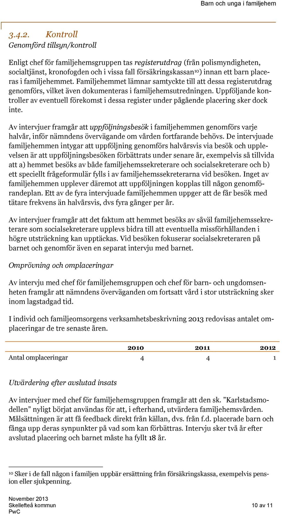 placeras i familjehemmet. Familjehemmet lämnar samtyckte till att dessa registerutdrag genomförs, vilket även dokumenteras i familjehemsutredningen.