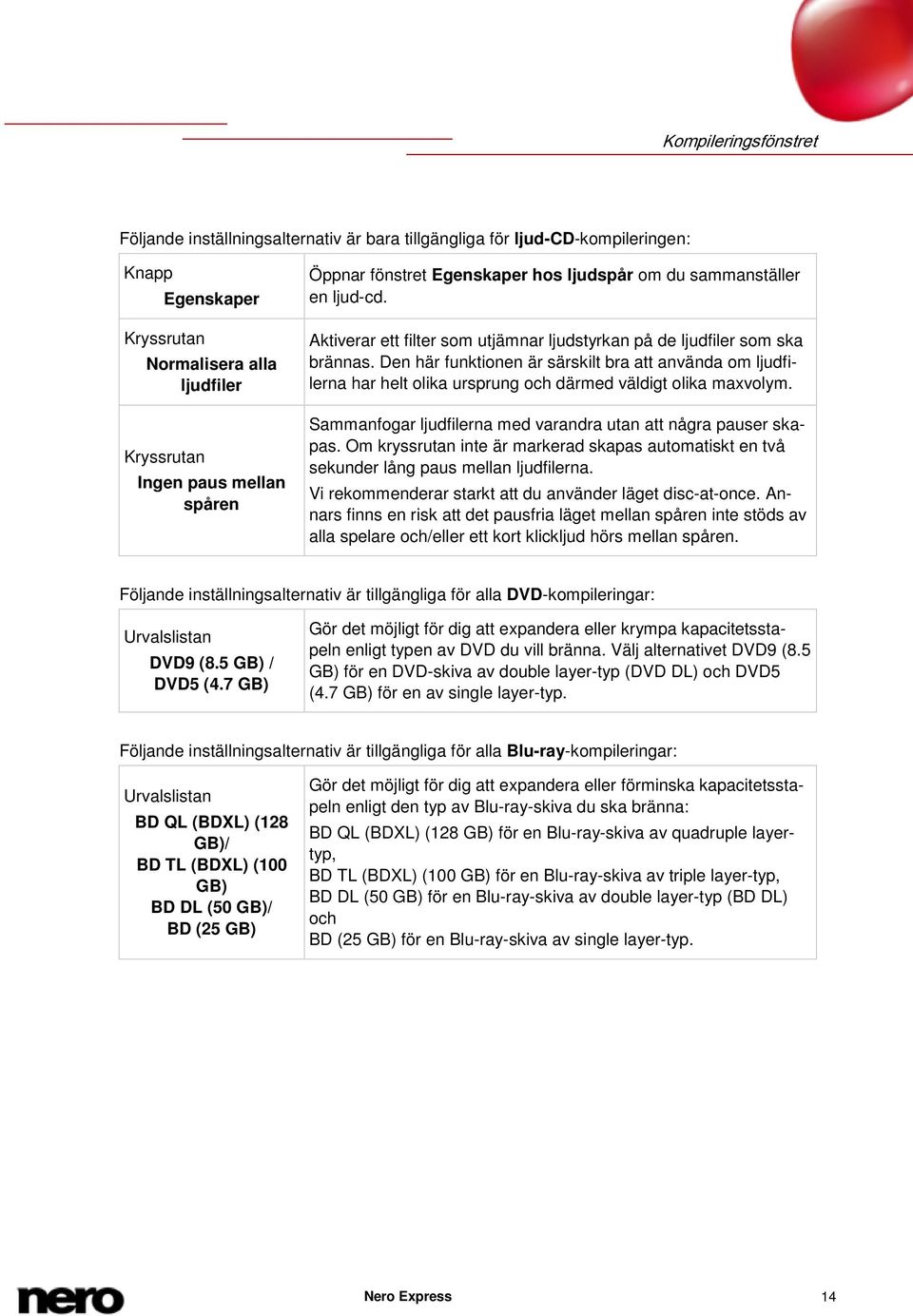 Den här funktionen är särskilt bra att använda om ljudfilerna har helt olika ursprung och därmed väldigt olika maxvolym. Sammanfogar ljudfilerna med varandra utan att några pauser skapas.